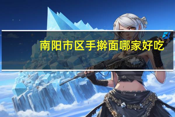 南阳市区手擀面哪家好吃