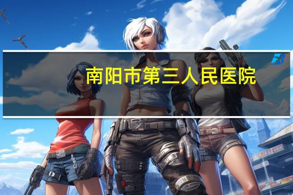 南阳市第三人民医院(南阳有哪几家医院是公立的)