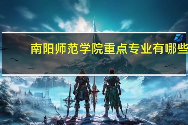南阳师范学院重点专业有哪些