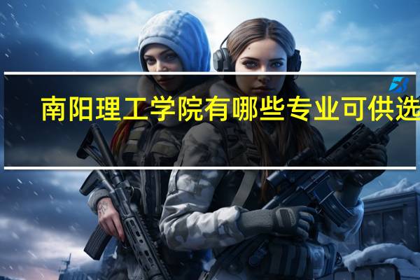 南阳理工学院有哪些专业可供选择