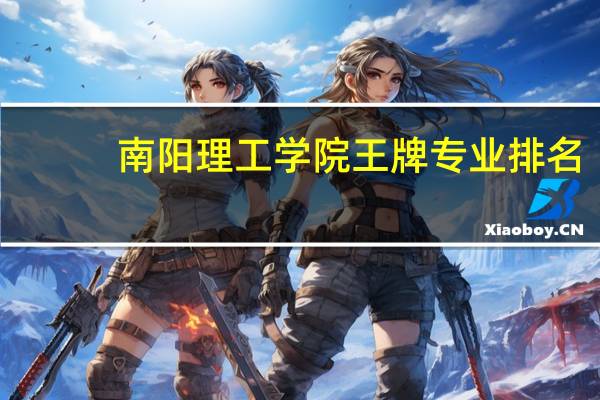 南阳理工学院王牌专业排名