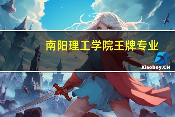 南阳理工学院王牌专业