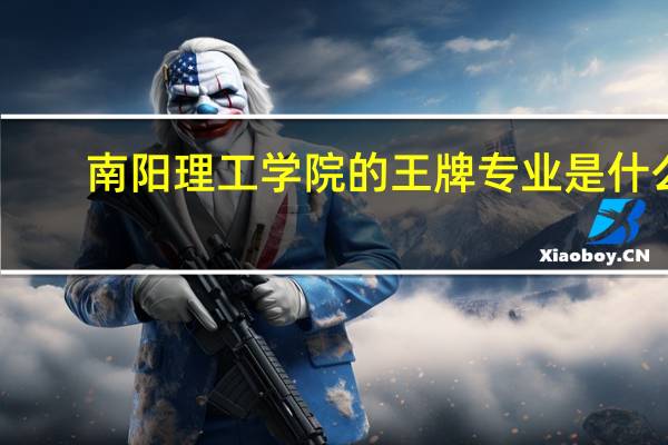 南阳理工学院的王牌专业是什么