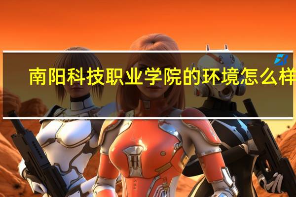 南阳科技职业学院的环境怎么样呢