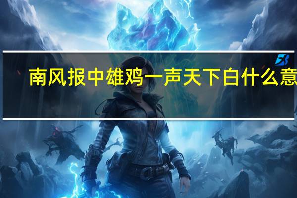 南风报中雄鸡一声天下白什么意思