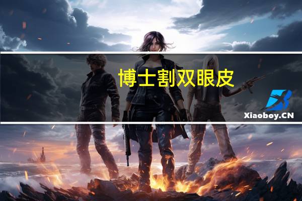 博士割双眼皮(东莞好的割双眼皮医院是哪家)