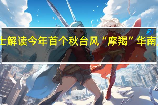 博士解读今年首个秋台风“摩羯” 华南严阵以待