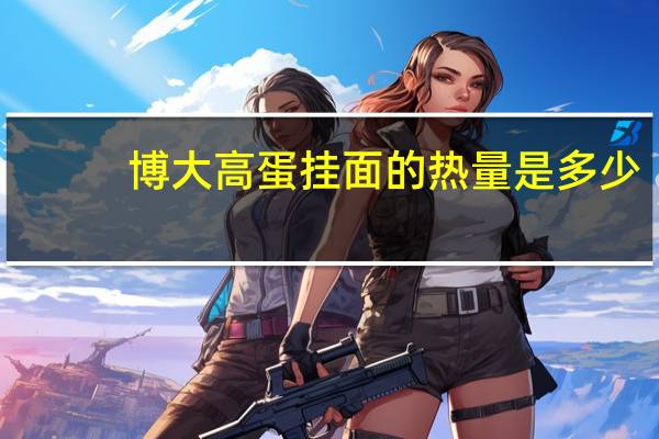 博大 高蛋挂面的热量是多少