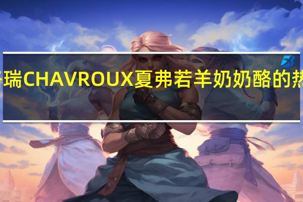 博格瑞 CHAVROUX夏弗若羊奶奶酪的热量是多少