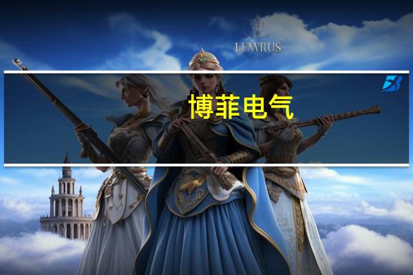 博菲电气：有望在年内生产部分树脂产品 释放部分产能