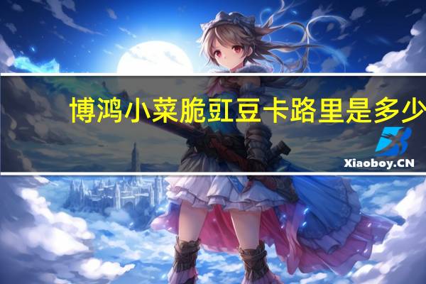 博鸿小菜 脆豇豆卡路里是多少