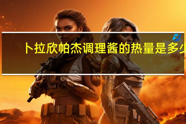 卜拉欣 帕杰调理酱的热量是多少