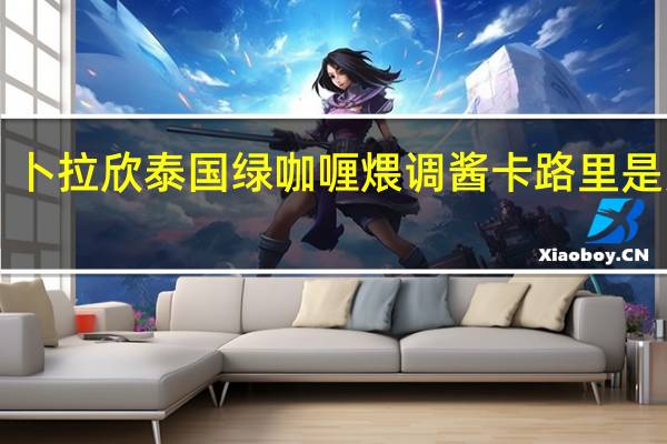 卜拉欣 泰国绿咖喱煨调酱卡路里是多少