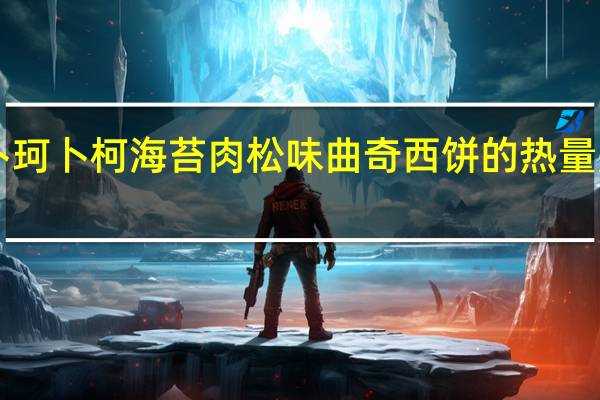 卜珂 卜柯 海苔肉松味曲奇西饼的热量是多少