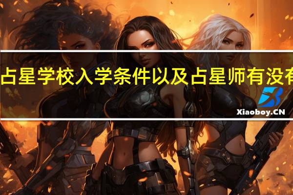 占星学校入学条件以及占星师有没有前途,,