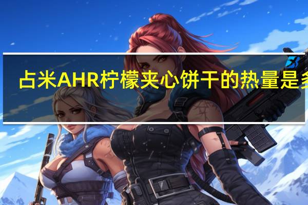 占米 AHR 柠檬夹心饼干的热量是多少