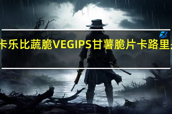 卡乐比 蔬脆VEGIPS甘薯脆片卡路里是多少
