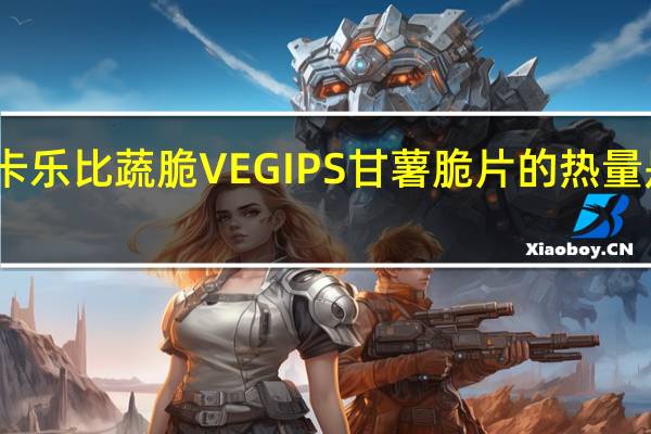 卡乐比 蔬脆VEGIPS甘薯脆片的热量是多少