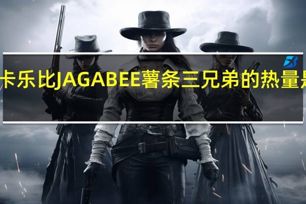 卡乐比 JAGABEE薯条三兄弟的热量是多少