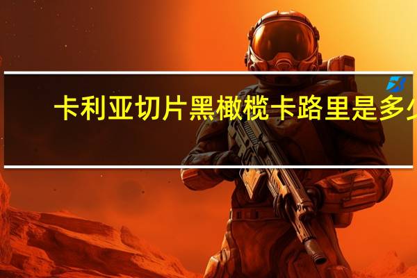 卡利亚切片黑橄榄卡路里是多少