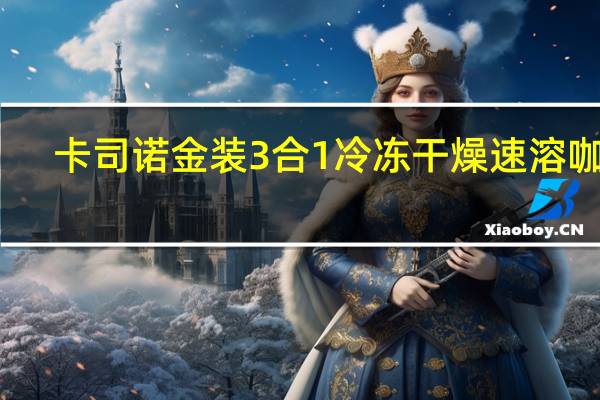 卡司诺 金装3合1冷冻干燥速溶咖啡(爱尔兰风味)的热量是多少