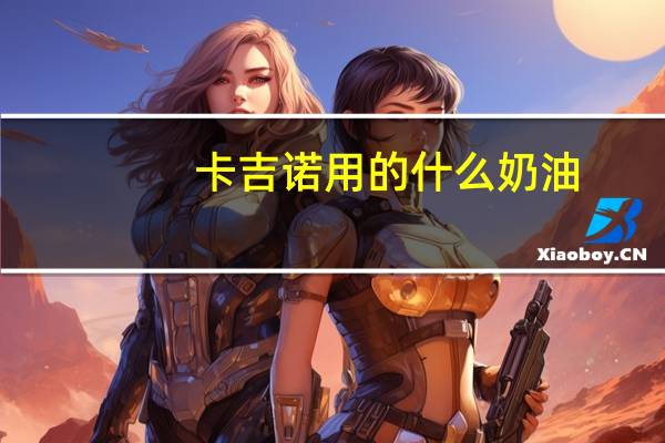 卡吉诺用的什么奶油