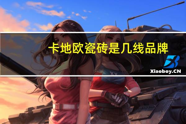 卡地欧瓷砖是几线品牌