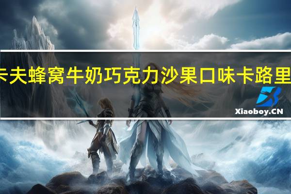 卡夫 蜂窝牛奶巧克力沙果口味卡路里是多少