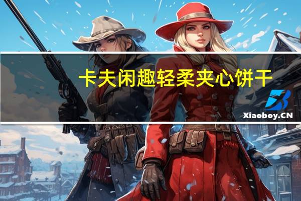 卡夫 闲趣轻柔夹心饼干(雪融芝士味)卡路里是多少