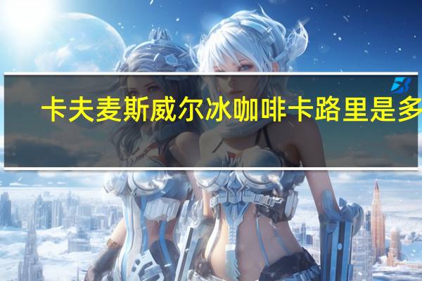 卡夫 麦斯威尔冰咖啡卡路里是多少