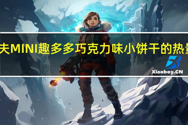 卡夫 MINI趣多多巧克力味小饼干的热量是多少