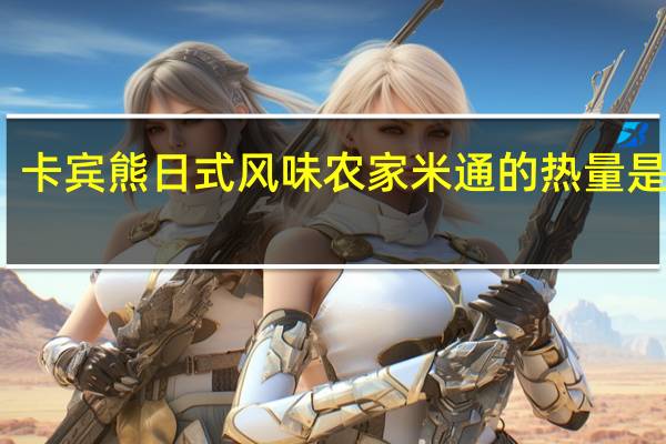 卡宾熊 日式风味 农家米通的热量是多少