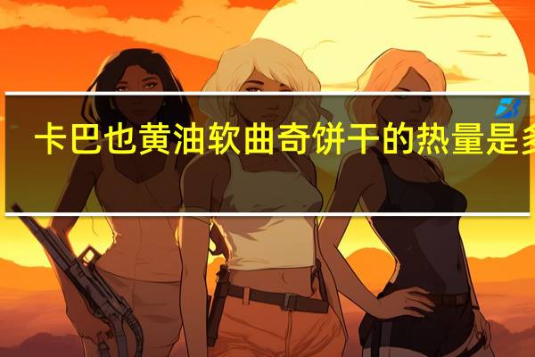 卡巴也 黄油软曲奇饼干的热量是多少