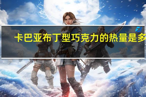 卡巴亚 布丁型巧克力的热量是多少