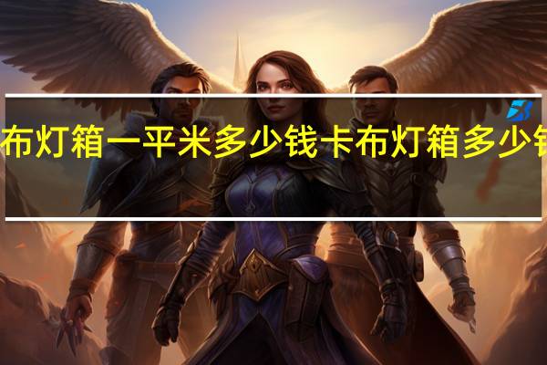 卡布灯箱一平米多少钱 卡布灯箱多少钱一平方