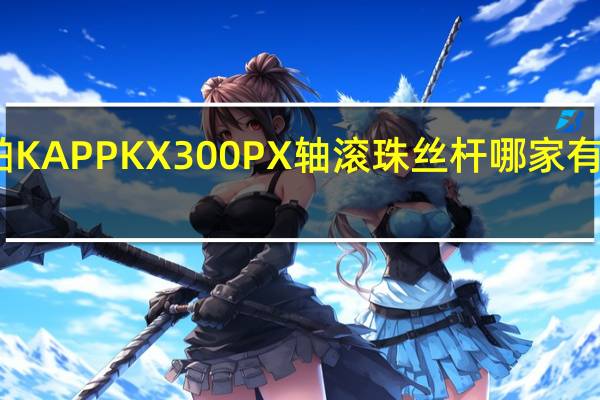 卡帕 KAPP KX300P X轴滚珠丝杆哪家有现货供应