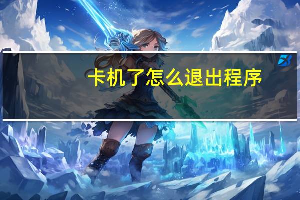 卡机了怎么退出程序（卡机嘛简介）