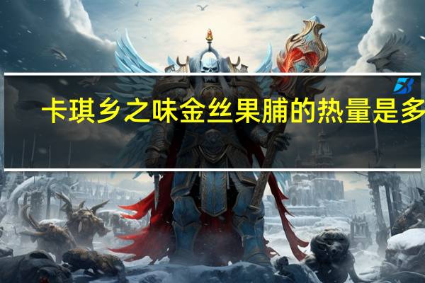 卡琪 乡之味金丝果脯的热量是多少