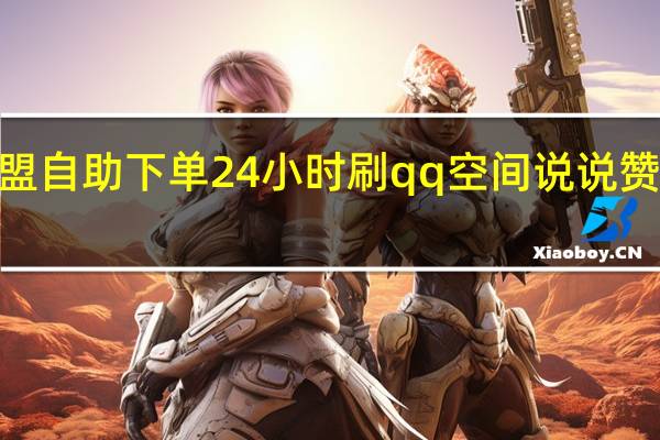 卡盟自助下单24小时刷qq空间说说赞的网址6