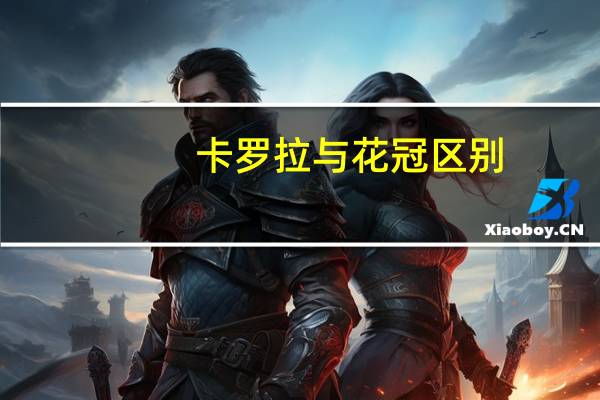 卡罗拉与花冠区别（花冠和卡罗拉的区别）