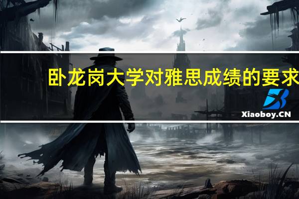 卧龙岗大学对雅思成绩的要求
