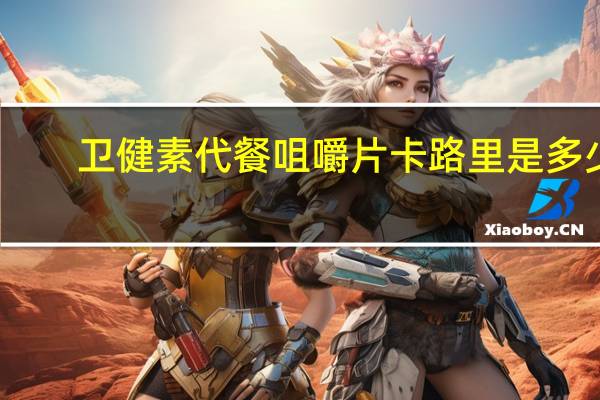 卫健素 代餐咀嚼片卡路里是多少