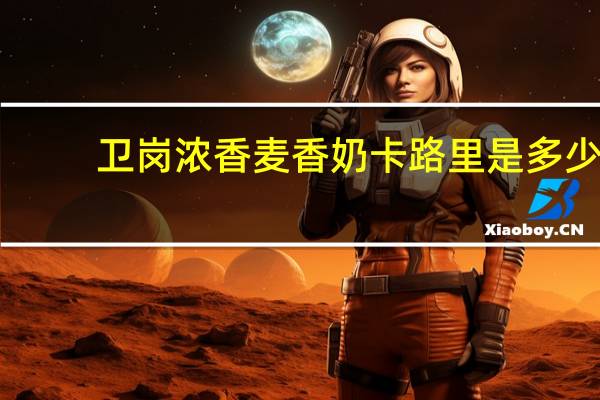 卫岗 浓香麦香奶卡路里是多少