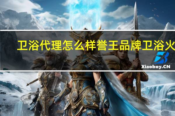 卫浴代理怎么样誉王品牌卫浴火爆