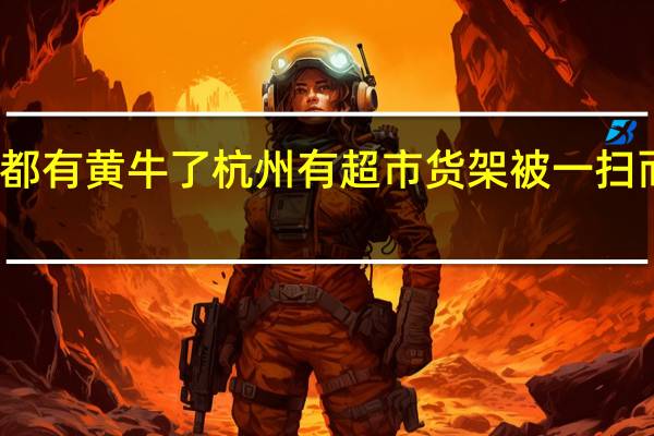 卫生巾都有黄牛了 杭州有超市货架被一扫而空 盒马回应