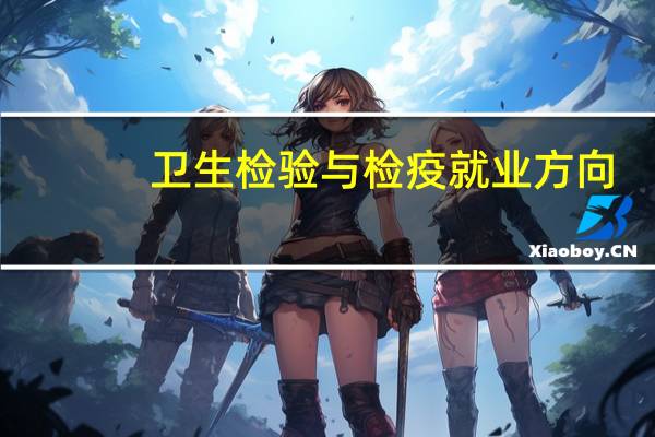 卫生检验与检疫就业方向