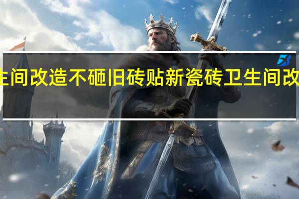 卫生间改造不砸旧砖贴新瓷砖 卫生间改造装修方