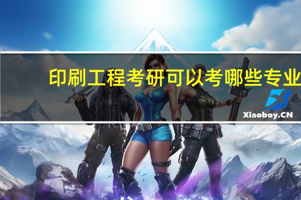 印刷工程考研可以考哪些专业