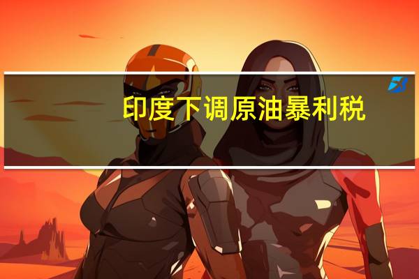 印度下调原油暴利税