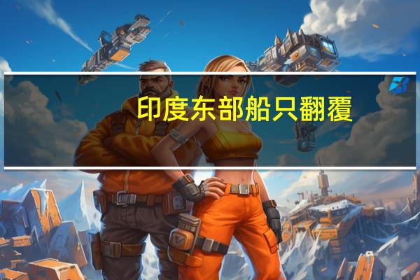 印度东部船只翻覆（关于印度东部船只翻覆的介绍）